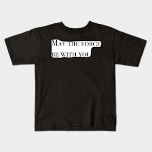 May the Force be with You Kids T-Shirt